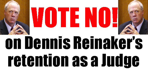 Vote NO! On Judge Dennis Reinaker's retention as a judge